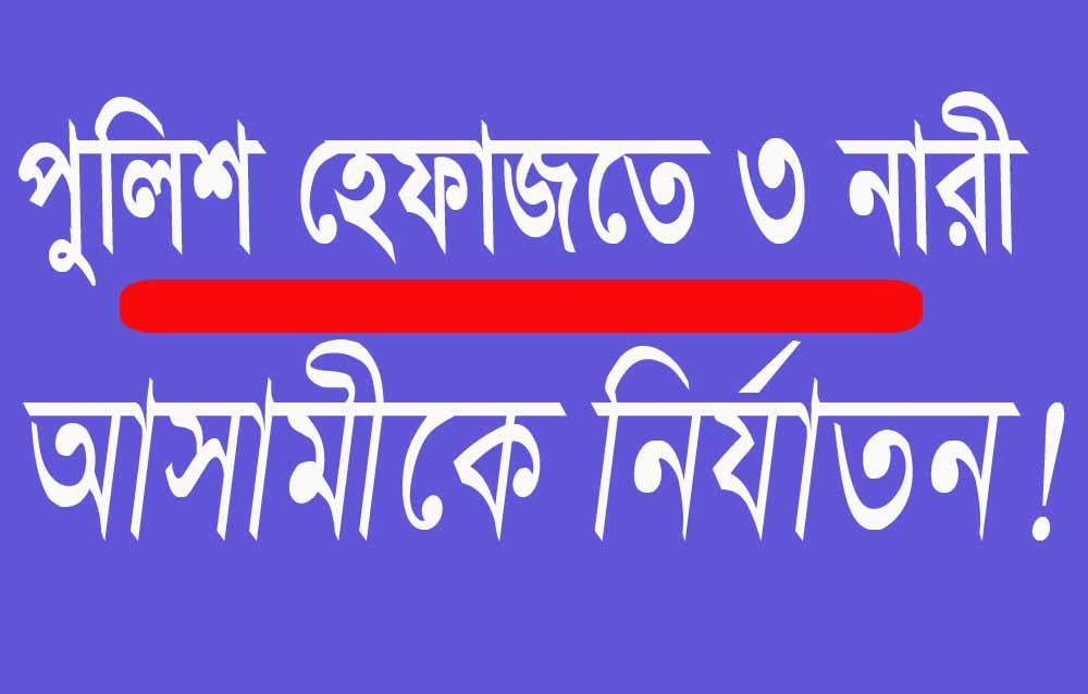 পুলিশ হেফাজতে বাবুগঞ্জের ৩ নারী আসামীকে বর্বর নির্যাতন!